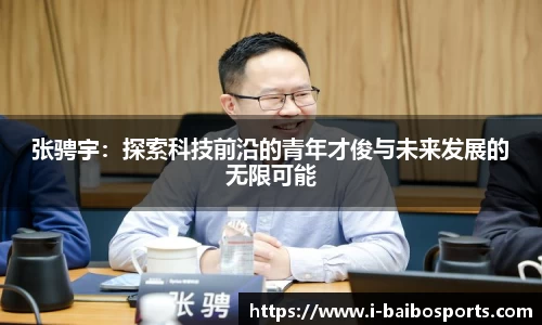 张骋宇：探索科技前沿的青年才俊与未来发展的无限可能